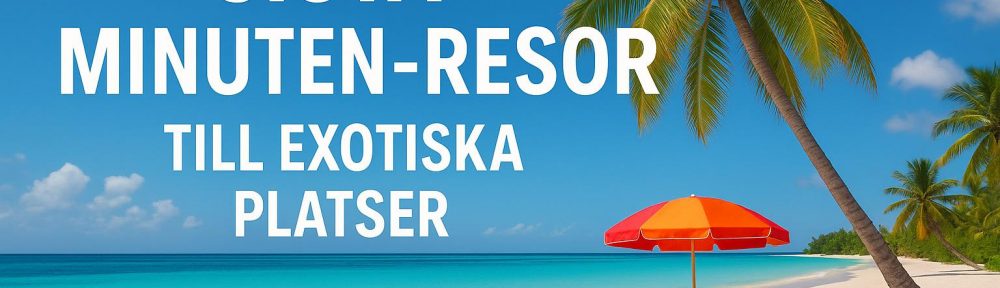Sista minuten-resor till exotiska platser