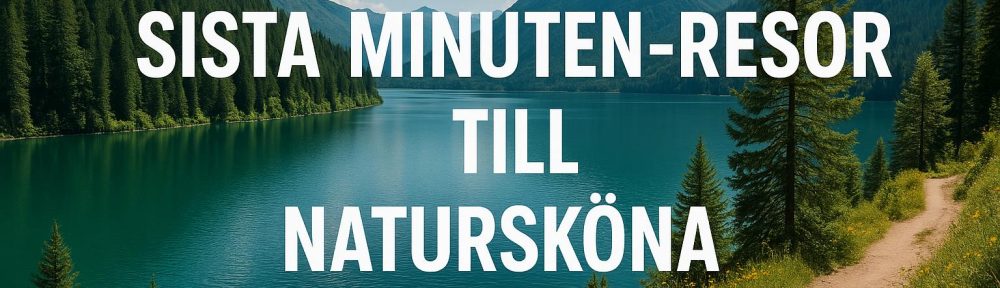 Sista minuten-resor till natursköna destinationer